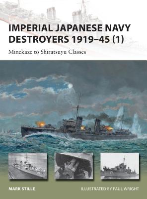 Imperial Japanese Navy Destroyers 1919–45 (1): Minekaze to Shiratsuyu Classes (New Vanguard) By Mark Stille, Paul Wright (Illustrator) Cover Image