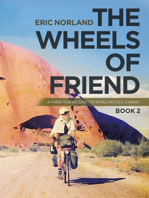 The Wheels of Friend: A Three Year Around the World Bicycle Journey By Eric Norland Cover Image