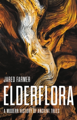 Elderflora: A Modern History of Ancient Trees By Jared Farmer Cover Image