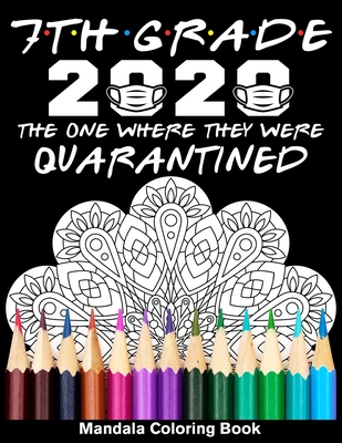 7th Grade 2020 The One Where They Were Quarantined Mandala Coloring Book: Funny Graduation School Day Class of 2020 Coloring Book for Seventh Grader Cover Image