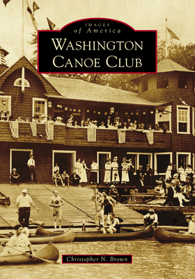 Washington Canoe Club (Images of America) By Christopher N. Brown Cover Image