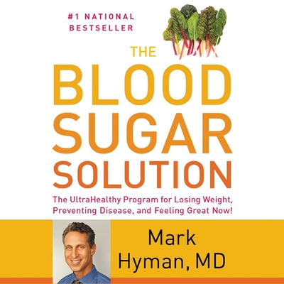 The Blood Sugar Solution: The Ultrahealthy Program for Losing Weight, Preventing Disease, and Feeling Great Now! By Mark Hyman, Kiff Vandenheuvel (Read by) Cover Image