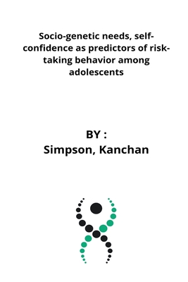 Socio-genetic needs, self-confidence as predictors of risk-taking behavior among adolescents By Simpson Kanchan Cover Image