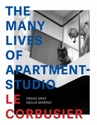 The Many Lives of Apartment-Studio Le Corbusier: 1931-2014 Cover Image