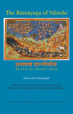 The Rāmāyaṇa of Vālmīki: An Epic of Ancient India, Volume VII: Uttarakāṇḍa (Princeton Library of Asian Translations #151) By Robert P. Goldman (Translator), Sally J. Sutherland Goldman (Translator), Robert P. Goldman (Introduction by) Cover Image