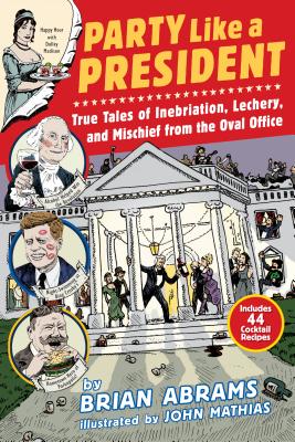 Party Like a President: True Tales of Inebriation, Lechery, and Mischief From the Oval Office Cover Image