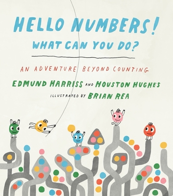Hello Numbers! What Can You Do?: An Adventure Beyond Counting By Edmund Harriss, Houston Hughes, Brian Rea (Illustrator) Cover Image