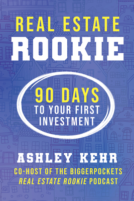 Real Estate Rookie: 90 Days to Your First Investment By Ashley Kehr Cover Image