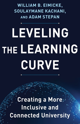 Leveling the Learning Curve: Creating a More Inclusive and Connected University By William B. Eimicke, Soulaymane Kachani, Adam Stepan Cover Image