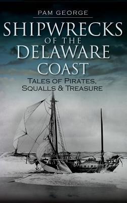 Shipwrecks of the Delaware Coast: Tales of Pirates, Squalls & Treasure Cover Image