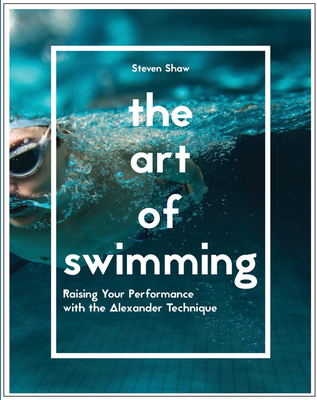 The Art of Swimming: Raising your performance with the Alexander Technique Cover Image