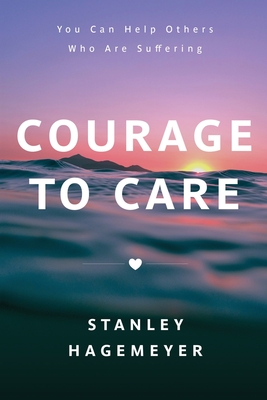 Courage to Care: You Can Help Others Who Are Suffering Cover Image