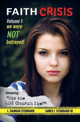Faith Crisis Vol. 1 - We Were NOT Betrayed!: Answering, Did the LDS Church Lie? By L. Hannah Stoddard, III Stoddard, James F. Cover Image