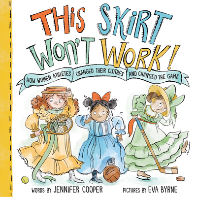 This Skirt Won't Work!: How Women Athletes Changed Their Clothes and Changed the Game​ By Jennifer Cooper, Eva Byrne (Illustrator) Cover Image
