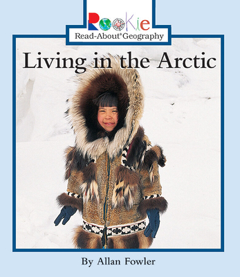 Living in the Arctic (Rookie Read-About Geography: Peoples and Places)