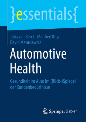 Automotive Health: Gesundheit Im Auto Im (Rück-)Spiegel Der Kundenbedürfnisse (Essentials) By Julia Van Berck, Manfred Knye, David Matusiewicz Cover Image