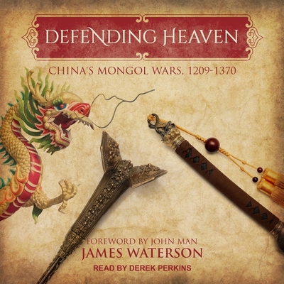 Defending Heaven: China's Mongol Wars, 1209-1370 By John Man (Foreword by), Derek Perkins (Read by), James Waterson Cover Image