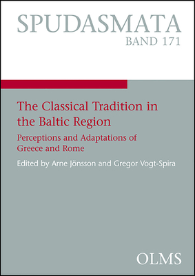The Classical Tradition in the Baltic Region: Perceptions and Adaptations of Greece and Rome (Spudasmata) Cover Image