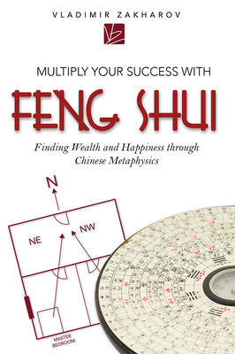 Multiply Your Success with Feng Shui: Finding Wealth and Happiness Through Chinese Metaphysics