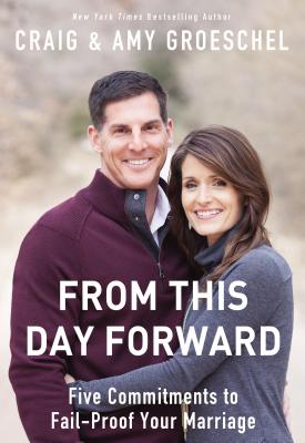 From This Day Forward: Five Commitments to Fail-Proof Your Marriage By Craig Groeschel, Amy Groeschel Cover Image