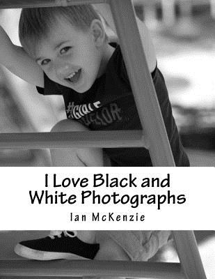 I Love Black and White Photographs: July and August 2016 By Ian McKenzie Cover Image