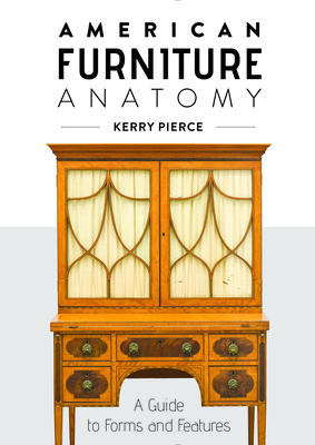American Furniture Anatomy: A Guide to Forms and Features By Kerry Pierce Cover Image