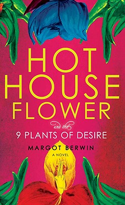 Cover Image for Hothouse Flower and the Nine Plants of Desire: A Novel