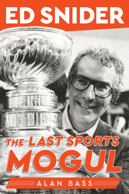 Ed Snider: The Last Sports Mogul By Alan Bass Cover Image