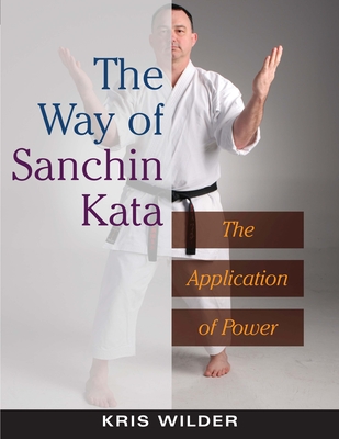 The Way of Sanchin Kata: The Application of Power By Kris Wilder Cover Image