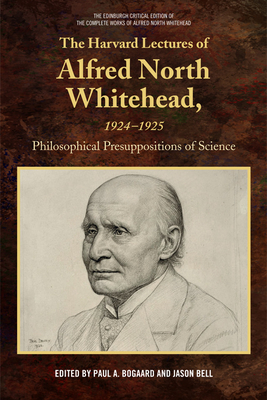 The Harvard Lectures of Alfred North Whitehead, 1924-1925: Philosophical Presuppositions of Science (Edinburgh Critical Edition of the Complete Works of Alfred N)