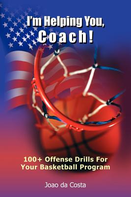 I'm Helping You, Coach!: 100+ Offense Drills For Your Basketball Program Cover Image