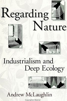 Regarding Nature: Industrialism and Deep Ecology By Andrew McLaughlin Cover Image