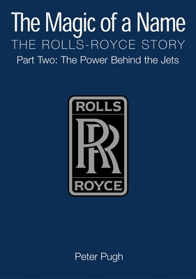 The Magic of a Name: The Rolls-Royce Story Part Two: The Power Behind the Jets Cover Image