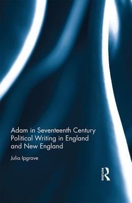 Adam in Seventeenth Century Political Writing in England and New England Cover Image