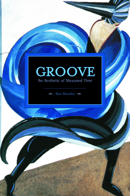 Groove: An Aesthetic of Measured Time (Historical Materialism) By Mark Abel Cover Image