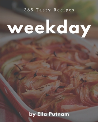 365 Tasty Weekday Recipes: Start a New Cooking Chapter with Weekday Cookbook! By Ella Putnam Cover Image