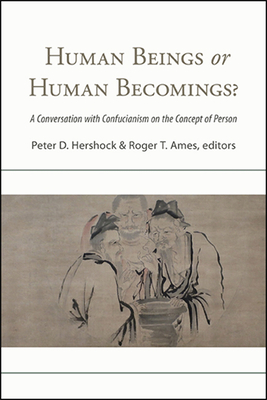 Human Beings or Human Becomings?: A Conversation with Confucianism on the Concept of Person By Peter D. Hershock (Editor), Roger T. Ames (Editor) Cover Image
