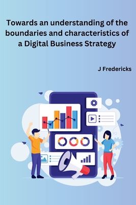 Towards an understanding of the boundaries and characteristics of a Digital Business Strategy By J. Fredericks Cover Image