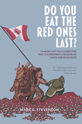 Do You Eat the Red Ones Last?: Canada's Not-so-Clandestine War to Expropriate Indigenous Lands and Resources: An Anthropologist's Curious Journey Thr cover