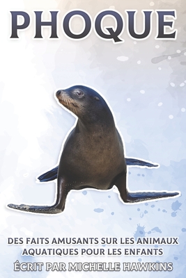 Phoque: Des faits amusants sur les animaux aquatiques pour les enfants #7 By Michelle Hawkins Cover Image