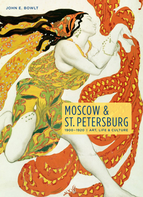 Moscow & St. Petersburg 1900-1920: Art, Life, & Culture of the Russian Silver Age By John  E. Bowlt Cover Image