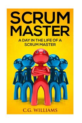 A Day in the Life of a Scrum Master By C. G. Williams Cover Image