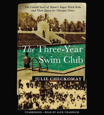 The Three-Year Swim Club: The Untold Story of Maui's Sugar Ditch Kids and Their Quest for Olympic Glory By Julie Checkoway, Alex Chadwick (Read by) Cover Image