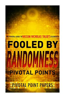 Fooled by Randomness Pivotal Points - The Pivotal Guide to Nassim