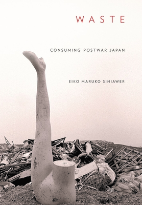 Waste: Consuming Postwar Japan By Eiko Maruko Siniawer Cover Image