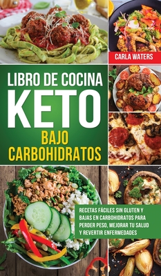 Libro de Cocina Keto Bajo Carbohidratos: Recetas fáciles sin gluten y bajas en carbohidratos para perder peso, mejorar tu salud y revertir enfermedade Cover Image
