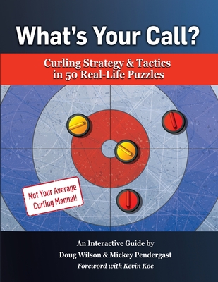 What's Your Call? Curling Strategy & Tactics in 50 Real-Life Puzzles: An Interactive Guide Cover Image