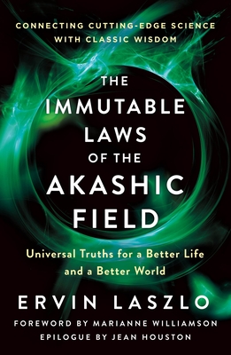 The Immutable Laws of the Akashic Field: Universal Truths for a Better Life and a Better World By Ervin Laszlo, Christopher M. Bache (Contributions by), Kingsley L. Dennis (Contributions by), Maria Sagi (Contributions by), Jean Houston (Epilogue by), Marianne Williamson (Foreword by) Cover Image