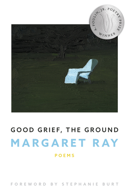 Good Grief, the Ground (New Poets of America #49) By Margaret Ray, Stephanie Burt (Foreword by) Cover Image