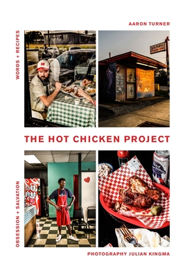 The Hot Chicken Project: Words + Recipes | Obsession + Salvation | Spice + Fire By Aaron Turner Cover Image